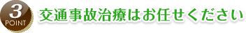 point3 交通事故治療はお任せください